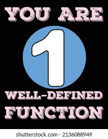 YOU ARE ONE WELL-DEFINED FUNCTION --- Math Nerd T-SHIRT DESIGN. 