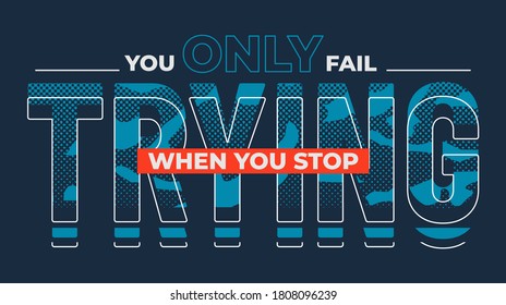 You only fail trying, modern and stylish motivational quotes typography slogan. Colorful abstract design with the lines style. Vector for print tee shirt, typography, poster and other uses. 