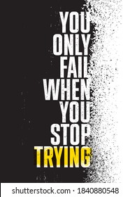You Only Fail When You Stop Trying. Strong Rough Distressed Motivation Poster Concept