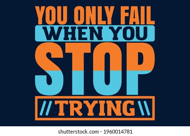 You only fail when you stop trying t-shirt design
