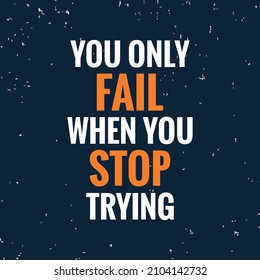 You only fail when you stop trying motivational quotes and beautiful t shirt design