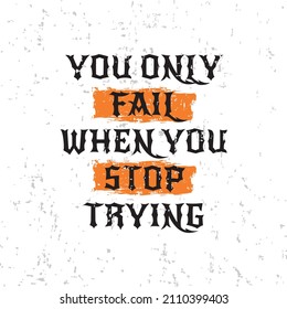 You only fail when you stop trying t shirt design. Motivational quotes. Inspirational quotes.