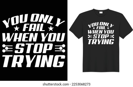You only fail when you stop trying typography vector t-shirt design. Perfect for print items and bags, mugs, gifts, poster, cards, banner, Handwritten vector illustration. Isolated on black background