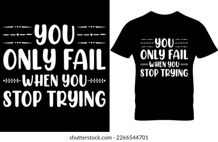 you only fail when you stop trying, Graphic, illustration, vector, typography, motivational, inspiration, inspiration t-shirt design, Typography t-shirt design, motivational t-shirt design, svg