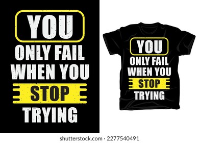You only fail when you stop trying typography t shirt design