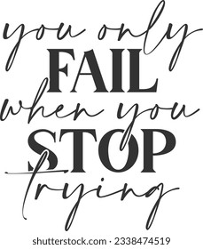 You Only Fail When You Stop Trying - Motivational Quote