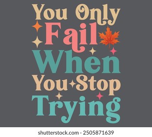you only fail when you stop trying T-shirt, Pumpkin Saying. Happy Fall Quotes, Thanksgiving Shirt, fall autumn svg,fall Everything, Women's Pumpkins Shirt
