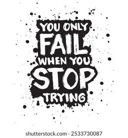 You only fail when you stop trying. Hand drawn motivation lettering. Inspirational quote. Vector typography design.