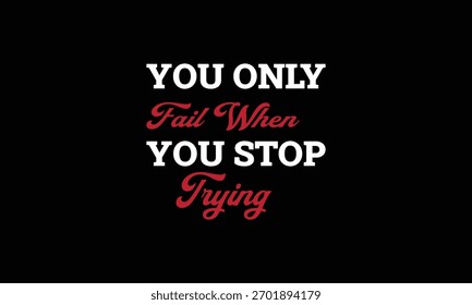 Você só falha quando você parar de tentar - motivational Quote T Shirt Design-inspiational quote.motivational typography t shirt design. inspirational quotes t shirt design.positive quote design