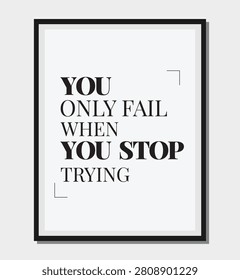 You only fail when you stop trying - Inspirational quote