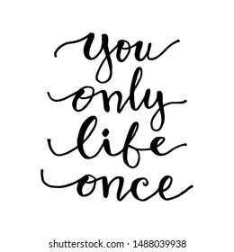You only life once. Motivational quote.