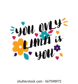 You only limit is you. Bright, juicy lettering. Spring flowers, hearts. Greeting card with flowers. Hand drawn lettering. Quote. Vector hand-painted illustration. Calligraphic design. Modern Lettering