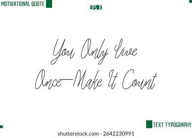 You Only Live Once—Make It Count  Cursive Style Text Lettering Motivational Life Quote