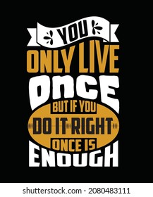 You only live once if you do it right once is enough T-shirt Design