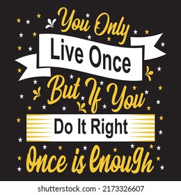 you only live once but if you do it right once is enough, typography graphic design, t-shirts for prints, vector illustration