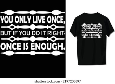 You only live once, but if you do it right, once is enough.