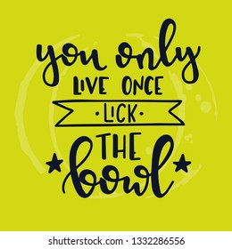 You only live once lick the bowl Hand drawn inspirational lettering poster. Vector vintage illustration.