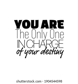 "You Are The Only One In Charge Of Your Destiny". Inspirational and Motivational Quotes Vector. Suitable for Cutting Sticker, Poster, Vinyl, Decals, Card, T-Shirt, Mug and Various Other.