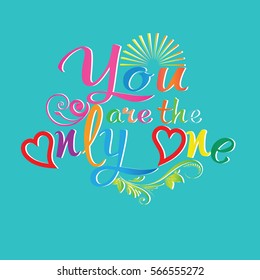 You are the only one. Colorful vintage calligraphic lettering. Vector decorative  text with sun, love hearts  and floral branch. Light blue  background.