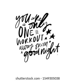 You are only one workout away from good night. Healthcare quote. Calligraphic illustration for your design
