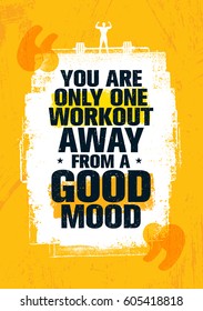 You Are Only One Workout Away From A Good Mood. Inspiring Workout and Fitness Gym Motivation Quote Illustration. Creative Strong Vector Rough Typography Grunge Wallpaper Poster Concept