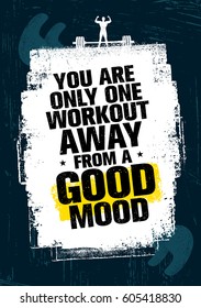 You Are Only One Workout Away From A Good Mood. Inspiring Workout and Fitness Gym Motivation Quote Illustration. Creative Strong Vector Rough Typography Grunge Wallpaper Poster Concept