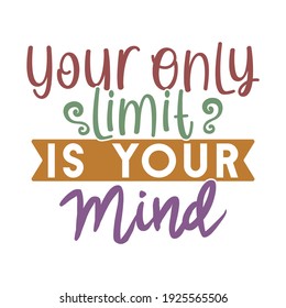 you only slimit is your mind, typography lettering design, printing for t shirt, banner, poster, mug etc