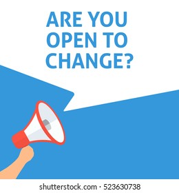 ARE YOU OPEN TO CHANGE? Announcement. Hand Holding Megaphone With Speech Bubble. Flat Illustration