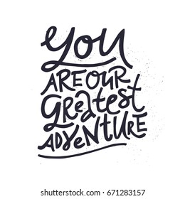 You are our greatest adventure. Hand drawn lettering quote. Vector illustration.