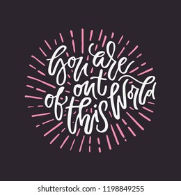 You are out of this world handdrawn quote. Romantic lettering.