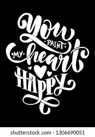 you paint my heart happy - hand lettering inscription text, motivation and inspiration positive quote, calligraphy vector illustration