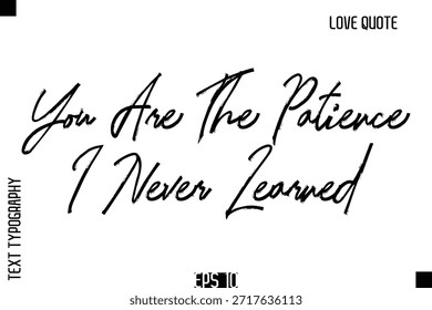 You Are The Patience I Never Learned   -Romantic Love Quote Typography Hand Drawn Brush Lettering Design