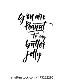 You are peanut to my butter jelly phrase. Ink illustration. Modern brush calligraphy. Isolated on white background. 