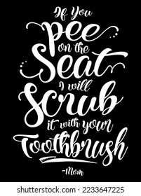 If You Pee On The Seat I Will Scrub It With Your Toothbrush. Funny motivational bathroom quote on chalkboard background. Funny saying about the toilet vector cut file for poster, home decor, sticker