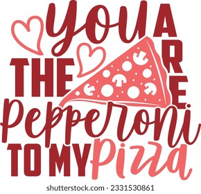 You Are The Pepperoni To My Pizza - Valentines Day Design