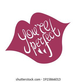 You are perfect - hand lettering on painted lips. Motivational slogan. Vector illustration isolated on white background.