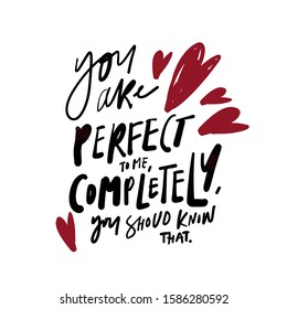 You are perfect to me, completely. You should know that. Love quote. Hand lettering calligraphic illustration for your design