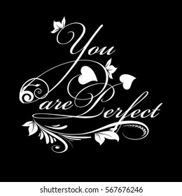 You are perfect.Calligraphic vintage isolated white  lettering. Love phrase.Vector black  background with calligraphy decorative  text with floral ornaments.