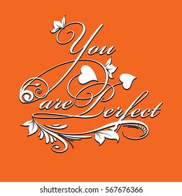 You are perfect.Calligraphic vintage  lettering.Decorative text. Love phrase.