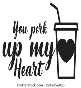 You perk up my heart  Coffee lover shirt print template, Typography design for Funny Coffee, Winter, hot coffee, mug, mom life, girl, boy, Sweatshirt 