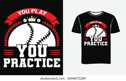 You play the way you practice  Baseball T shirt design . Baseball Quote vector art t-shirt Design - Print , Banner