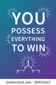 You possess everything to win. Inspiring phrase. Motivation quote. Positive affirmation. Creative vector typography concept design illustration.