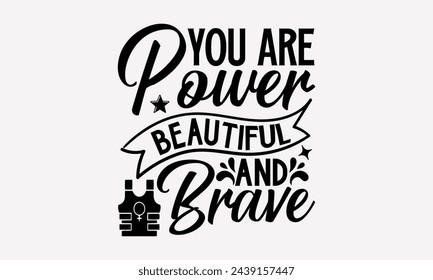 You Are Power Beautiful And Brave- Women's empowerment t- shirt design, Hand drawn lettering phrase for Cutting Machine, Silhouette Cameo, Cricut, eps, Files for Cutting Vector illustration Template.