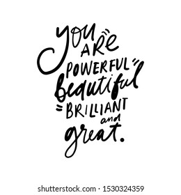 You are powerful beautiful brilliant and great. Girl inspirational quote. Hand lettering illustration