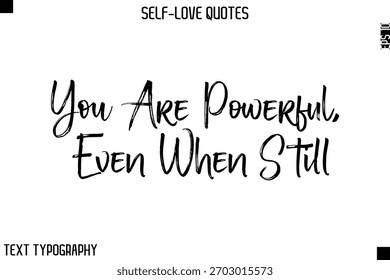 You Are Powerful, Even When Still   -Motivational Self-Love Brush Hand Drawn Typography Lettering Vector 
