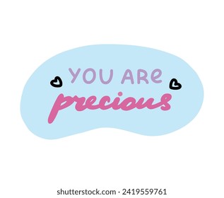 You are precious. Handwritten lettering phrase about love for others, motivation for yourself. Cute inspirational and compliment quote in speech bubble. Doodle typography for sticker, poster, print