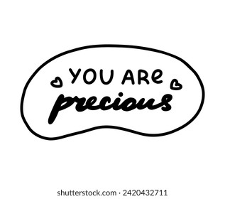 You are precious. Handwritten lettering phrase about love for others, motivation for yourself. Cute inspirational and compliment quote in speech bubble. Doodle typography for sticker, poster, print