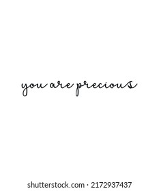 You are precious, Wall print art, precious sign, Inspirational quote, Modern Art Poster, Minimalist Print, Home wall decor, cute text on white background, nice card, modern banner, vector illustration