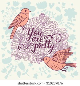 You are pretty. Beautiful greeting card with lovely flowers and cartoon birds in vector