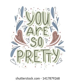 You are so pretty hand drawn lettering with doodle heart and leaves decoration. Cute compliment for card, print on t-shirt and cup. Inspirational quote for love expression